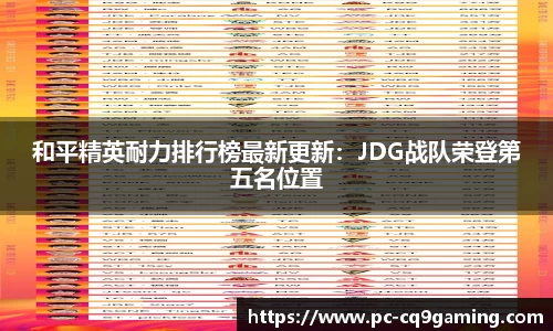 和平精英耐力排行榜最新更新：JDG战队荣登第五名位置