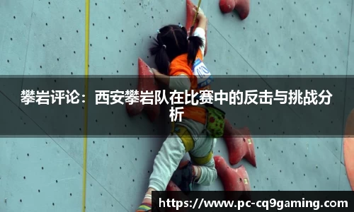 攀岩评论：西安攀岩队在比赛中的反击与挑战分析