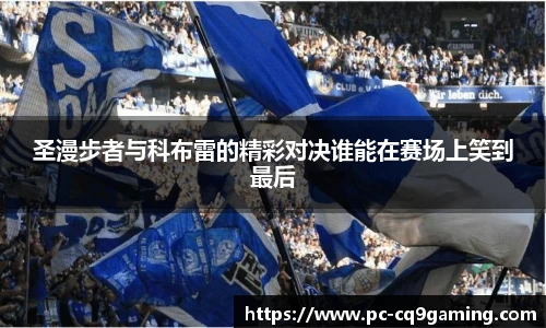 圣漫步者与科布雷的精彩对决谁能在赛场上笑到最后