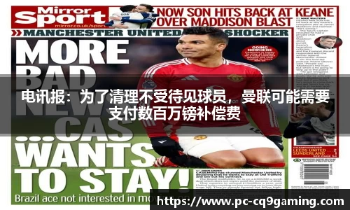 电讯报：为了清理不受待见球员，曼联可能需要支付数百万镑补偿费